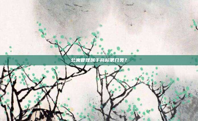公寓管理属于商标第几类？