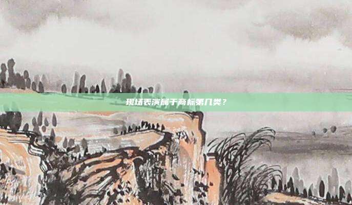 现场表演属于商标第几类？