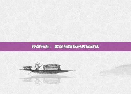壳牌商标：能源品牌标识内涵解读