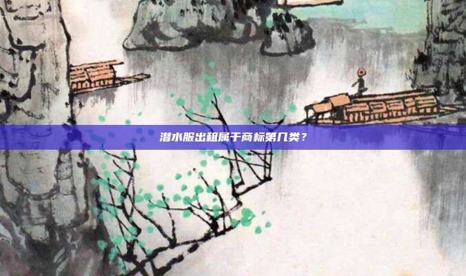 潜水服出租属于商标第几类？