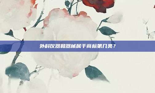 外科仪器和器械属于商标第几类？