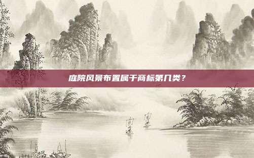 庭院风景布置属于商标第几类？