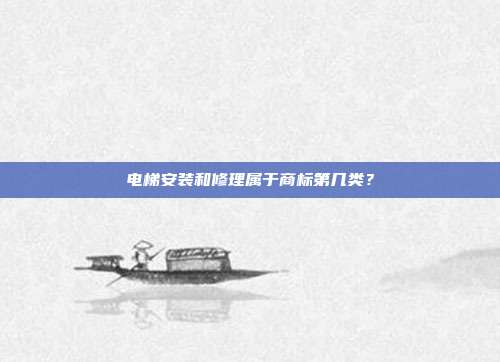 电梯安装和修理属于商标第几类？