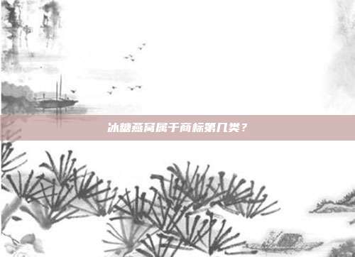 冰糖燕窝属于商标第几类？