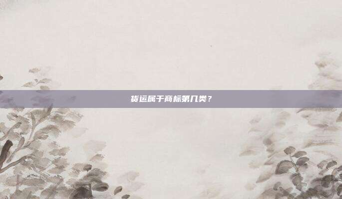 货运属于商标第几类？
