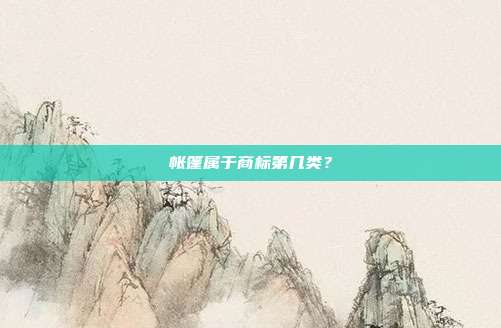 帐篷属于商标第几类？