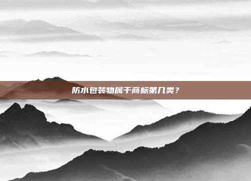 防水包装物属于商标第几类？