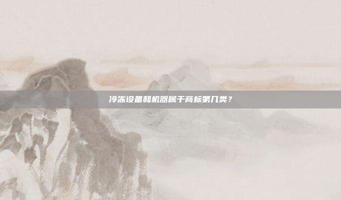 冷冻设备和机器属于商标第几类?