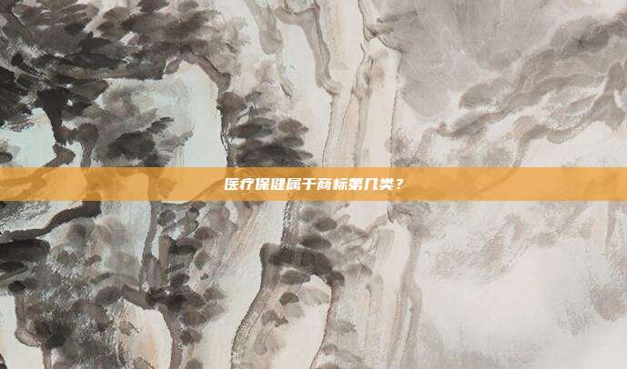 医疗保健属于商标第几类?