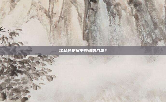 保险经纪属于商标第几类？