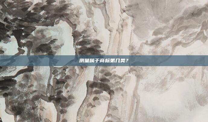 测量属于商标第几类?