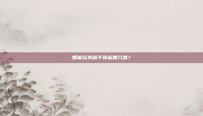 智能玩具属于商标第几类?