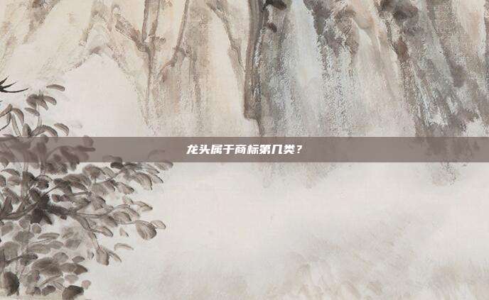 龙头属于商标第几类？