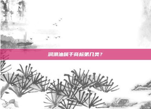 润滑油属于商标第几类?