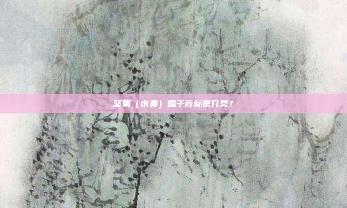坚果（水果）属于商标第几类？
