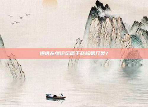 提供在线论坛属于商标第几类？