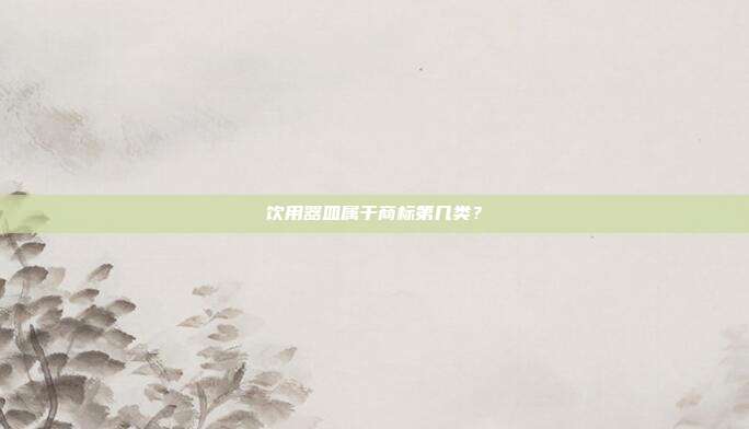 饮用器皿属于商标第几类?