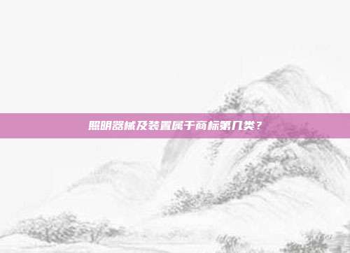 照明器械及装置属于商标第几类?