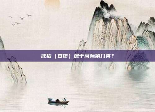 戒指(首饰)属于商标第几类?
