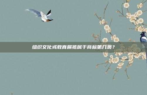 组织文化或教育展览属于商标第几类？