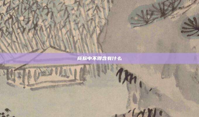 商标中不得含有什么