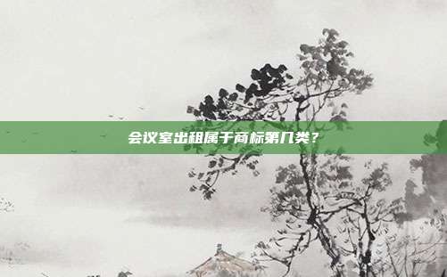 会议室出租属于商标第几类？