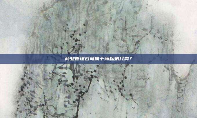 商业管理咨询属于商标第几类?