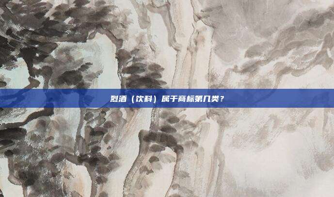 烈酒(饮料)属于商标第几类?