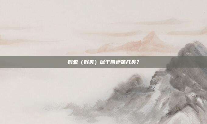 钱包(钱夹)属于商标第几类?