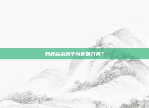新鲜蔬菜属于商标第几类?