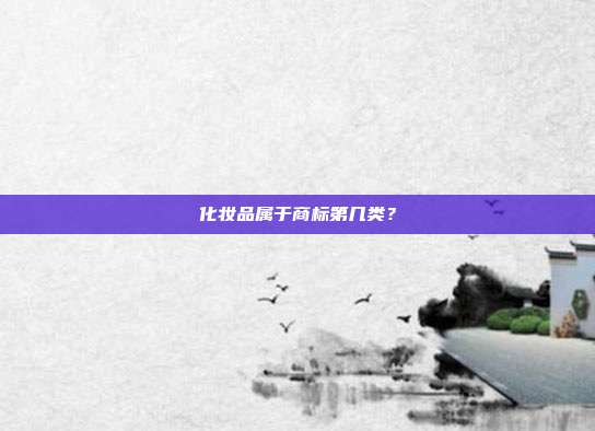化妆品属于商标第几类?