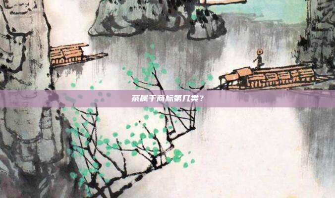 茶属于商标第几类?