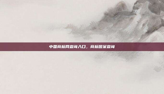 中国商标网查询入口,商标图案查询