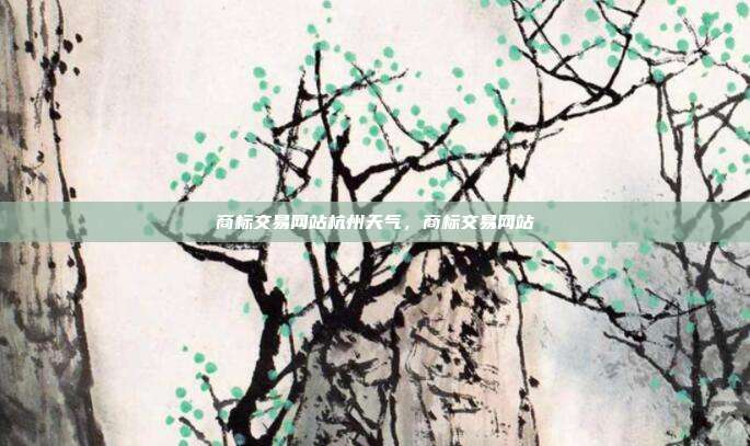 商标交易网站杭州天气,商标交易网站