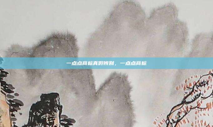 一点点商标真假辨别，一点点商标