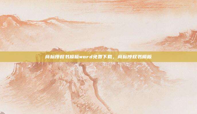 商标授权书模板word免费下载,商标授权书模板