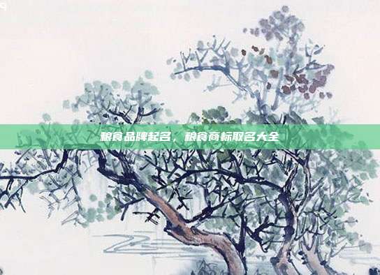 粮食品牌起名,粮食商标取名大全