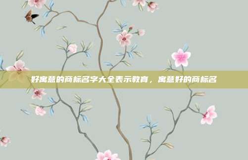 好寓意的商标名字大全表示教育,寓意好的商标名