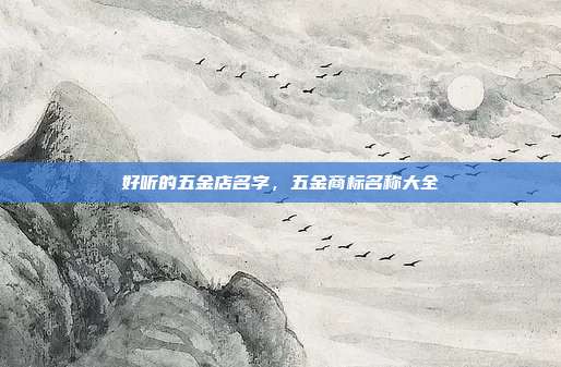 好听的五金店名字，五金商标名称大全