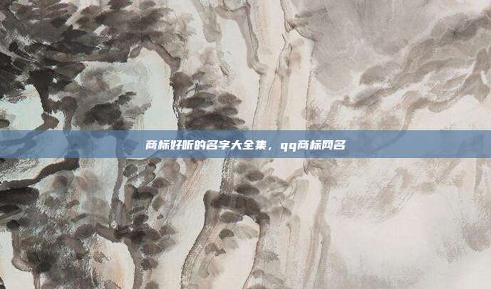 商标好听的名字大全集,qq商标网名