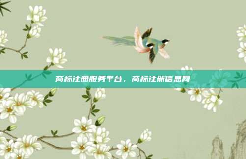 商标注册服务平台,商标注册信息网