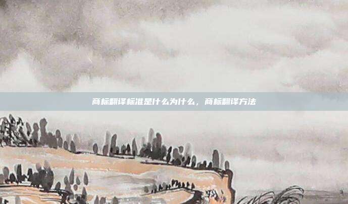商标翻译标准是什么为什么,商标翻译方法