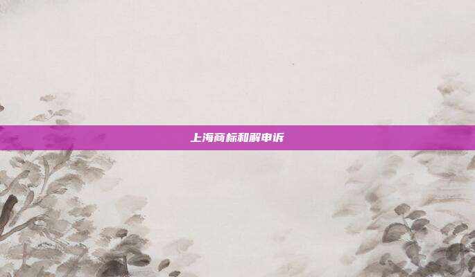 上海商标和解申诉