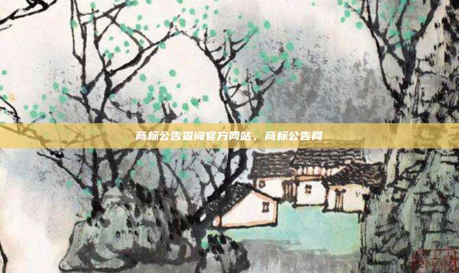 商标公告查询官方网站，商标公告网