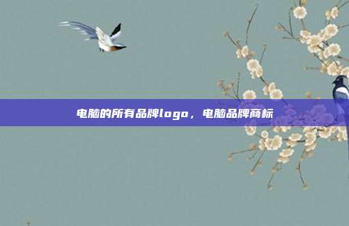 电脑的所有品牌logo，电脑品牌商标