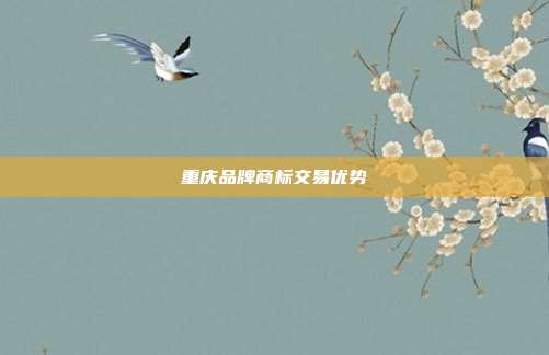 重庆品牌商标交易优势