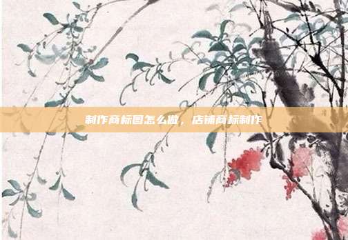 制作商标图怎么做,店铺商标制作
