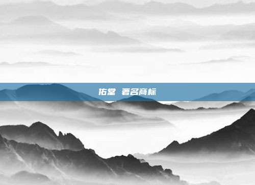 佑堂 著名商标