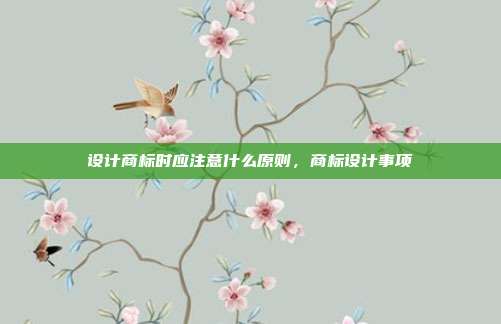 设计商标时应注意什么原则,商标设计事项