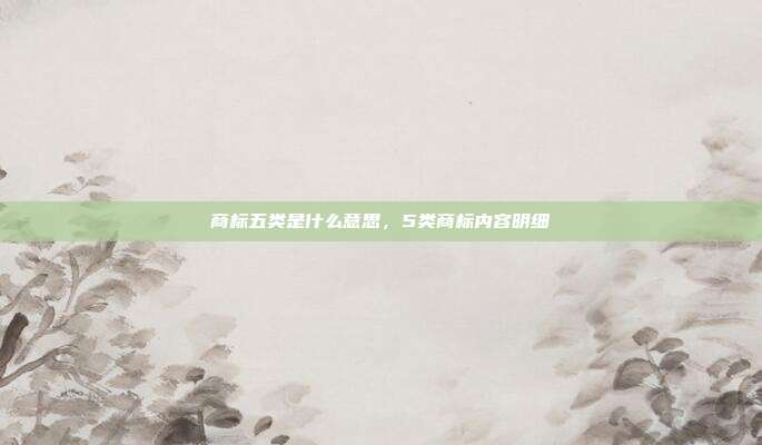 商标五类是什么意思,5类商标内容明细